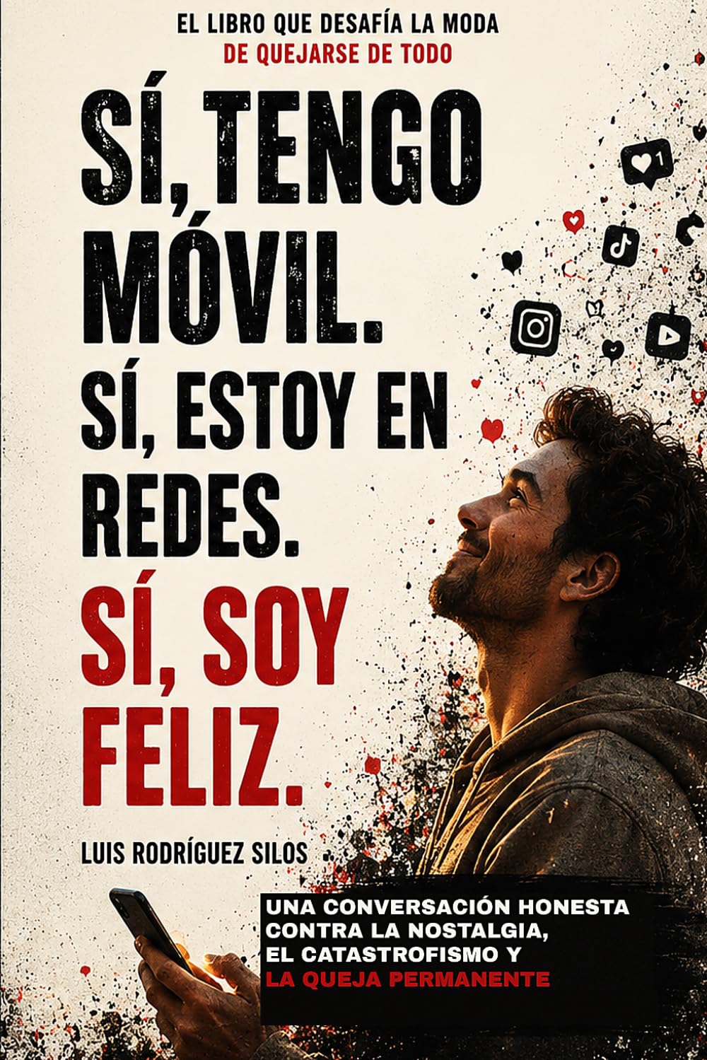 Sí, tengo móvil. Sí, estoy en redes. Sí, soy feliz.: Una conversación honesta contra la queja, la nostalgia y el catastrofismo cómodo