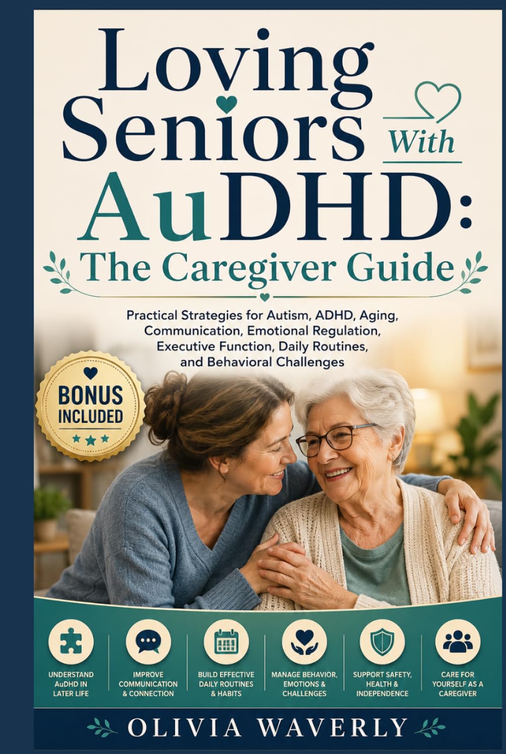 Loving Seniors With AuDHD: The Caregiver Guide: Practical Strategies for Autism, ADHD, Aging, Communication, Emotional Regulation, Executive Function, Daily Routines, and Behavioral Challenges