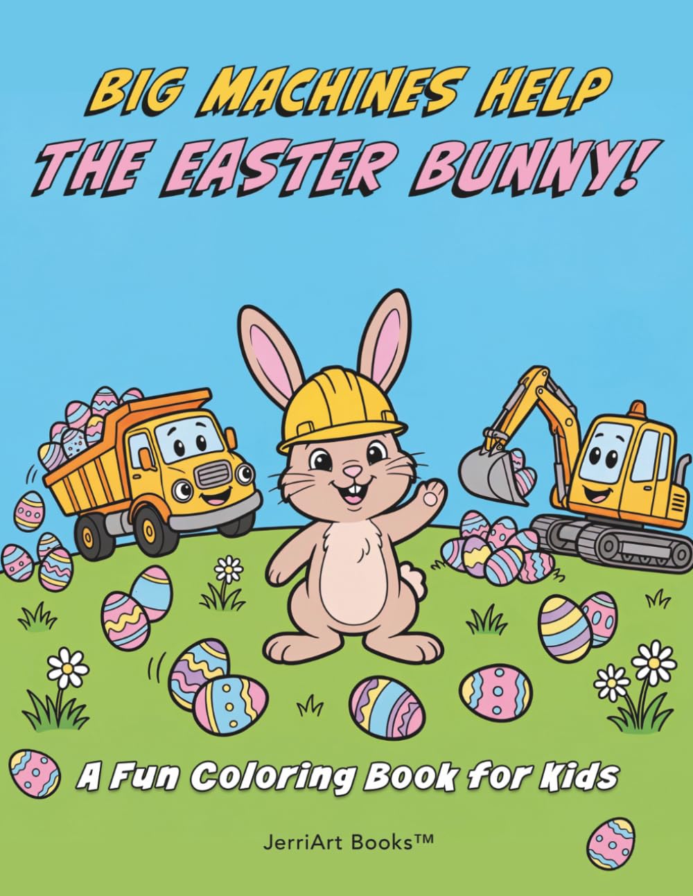 Big Machines Help the Easter Bunny!: A Fun Easter Coloring Book with Trucks, Construction Vehicles, and Over 60 Pages for Kids