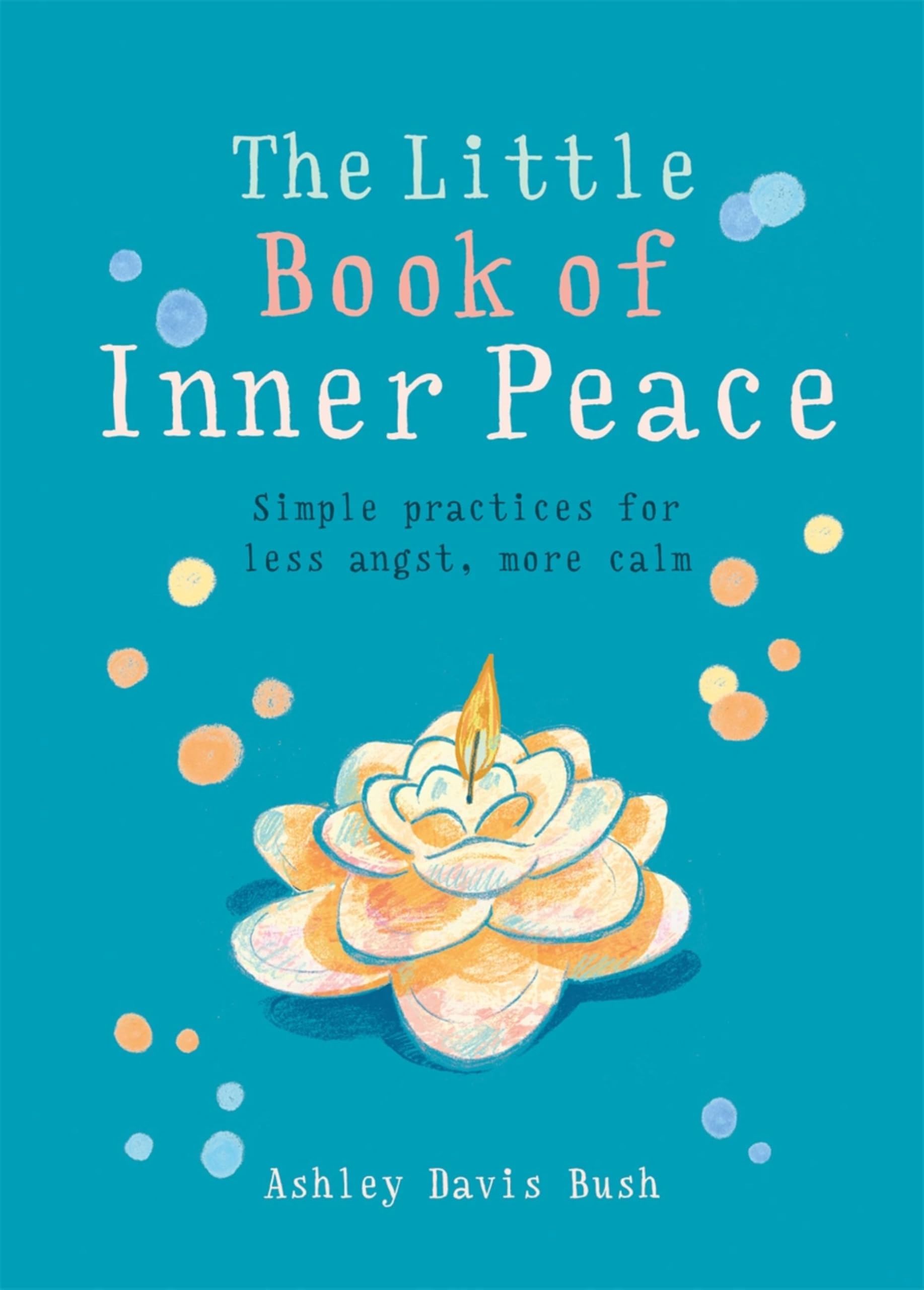 Little Book of Inner Peace: Simple practices for less angst, more calm