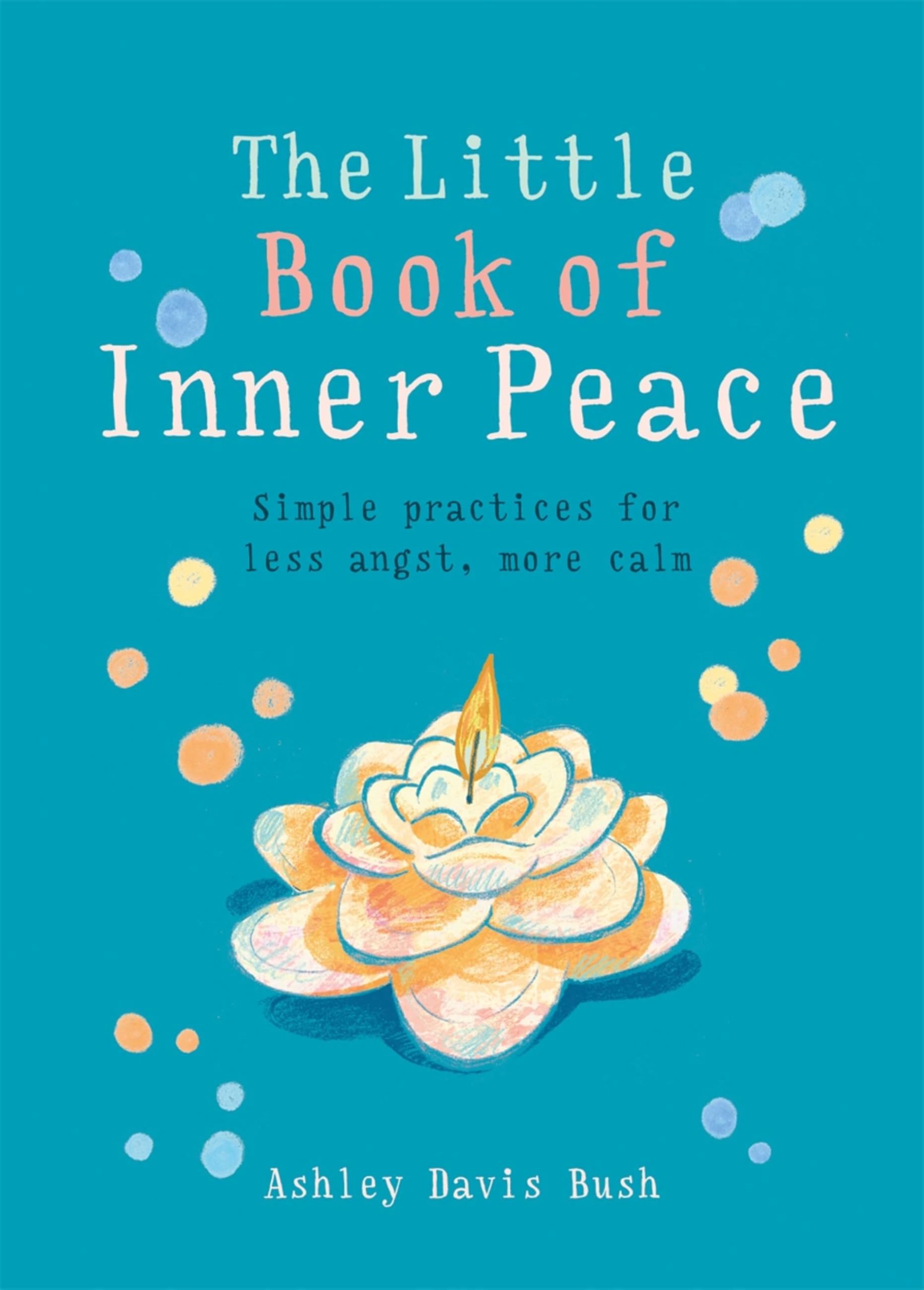 Little Book of Inner Peace: Simple practices for less angst, more calm