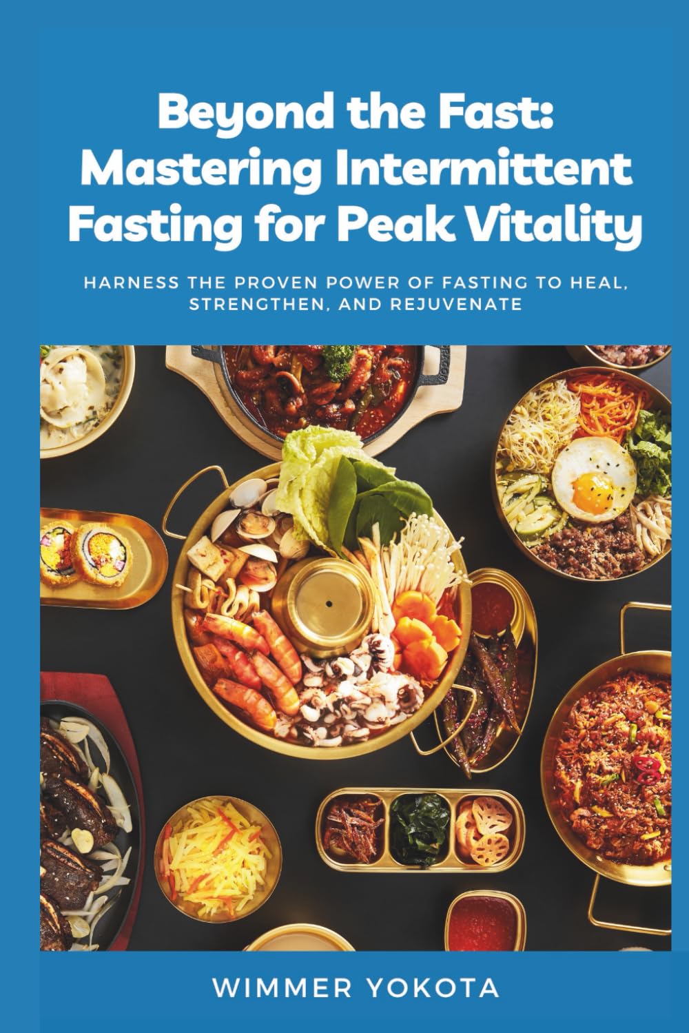 Beyond the Fast: Mastering Intermittent Fasting for Peak Vitality: Harness the Proven Power of Fasting to Heal, Strengthen, and Rejuvenate.