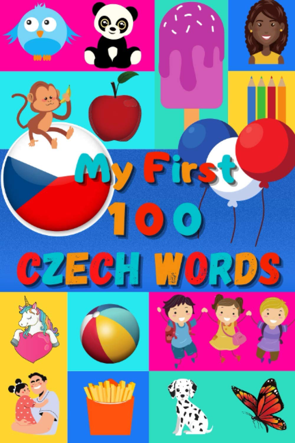 My 100 First Czech Words: Learn Czech for Kids & Toddlers | Wordbook : 100 Nice Pictures with Czech & English Words | Colored Book | 6x9” |