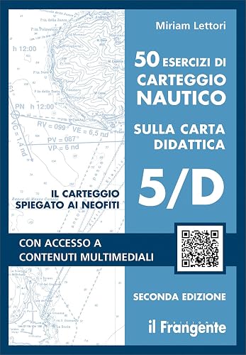 50 esercizi di carteggio nautico sulla carta didattica 5/D il carteggio spiegato ai neofiti con videotutorial II edizione 2021
