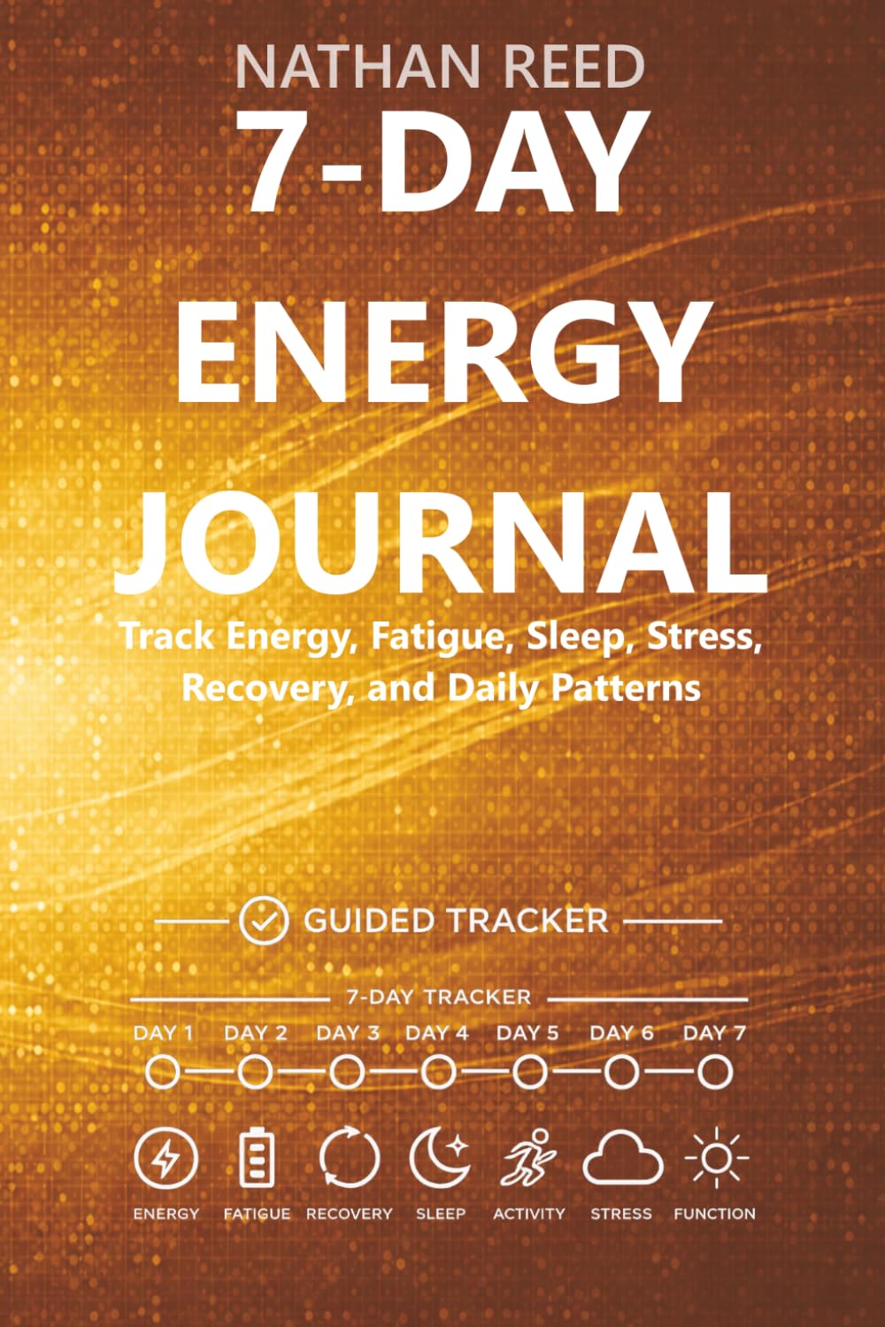 7-Day Energy Journal: Track Energy, Fatigue, Sleep, Stress, Recovery, and Daily Patterns