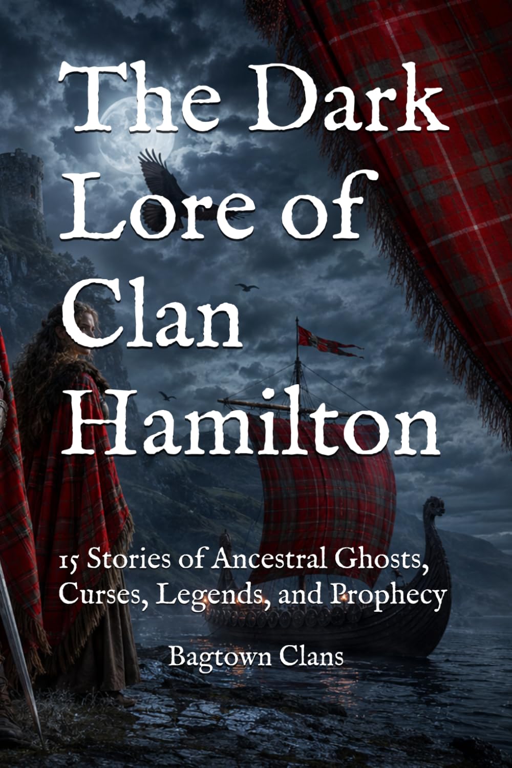 The Dark Lore of Clan Hamilton: 15 Stories of Ancestral Ghosts, Curses, Legends, and Prophecy (The Dark Lore of Scottish Clans)