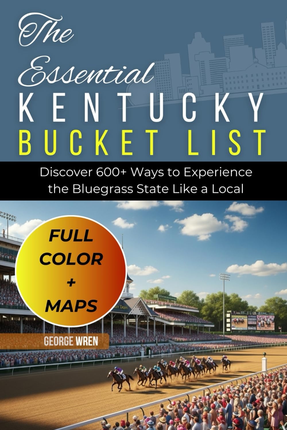The Essential Kentucky Bucket List (FULL-COLOR): Discover 600+ Ways to Experience the Bluegrass State Like a Local (WITH MAPS)