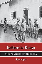 Indians in Kenya: The Politics of Diaspora (Harvard Historical Studies Book 185)