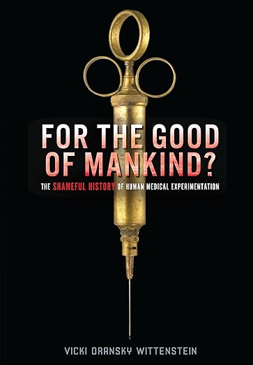 For the Good of Mankind?: The Shameful History of Human Medical Experimentation