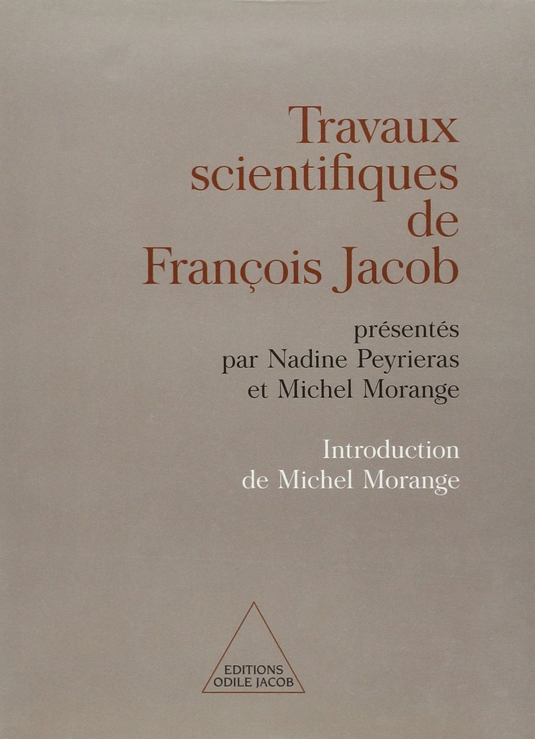 Travaux scientifiques de François Jacob: Présentés par Nadine Peyrieras et Michel Morange. Introduction de Michel Morange