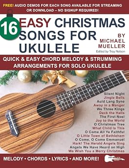 16 Easy Christmas Songs for Ukulele Quick & Easy Chord Melody & Strumming Arrangements for Solo Ukulele Strum It! Pick It! Sing It!