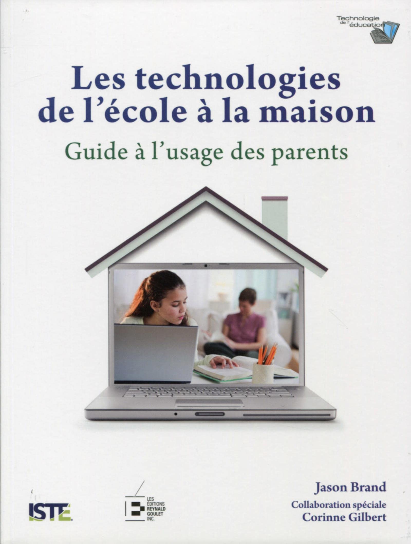 Les technologies de l'école à la maison: Guide à l'usage des parents. Brand, Jason and Gilbert, Corinne