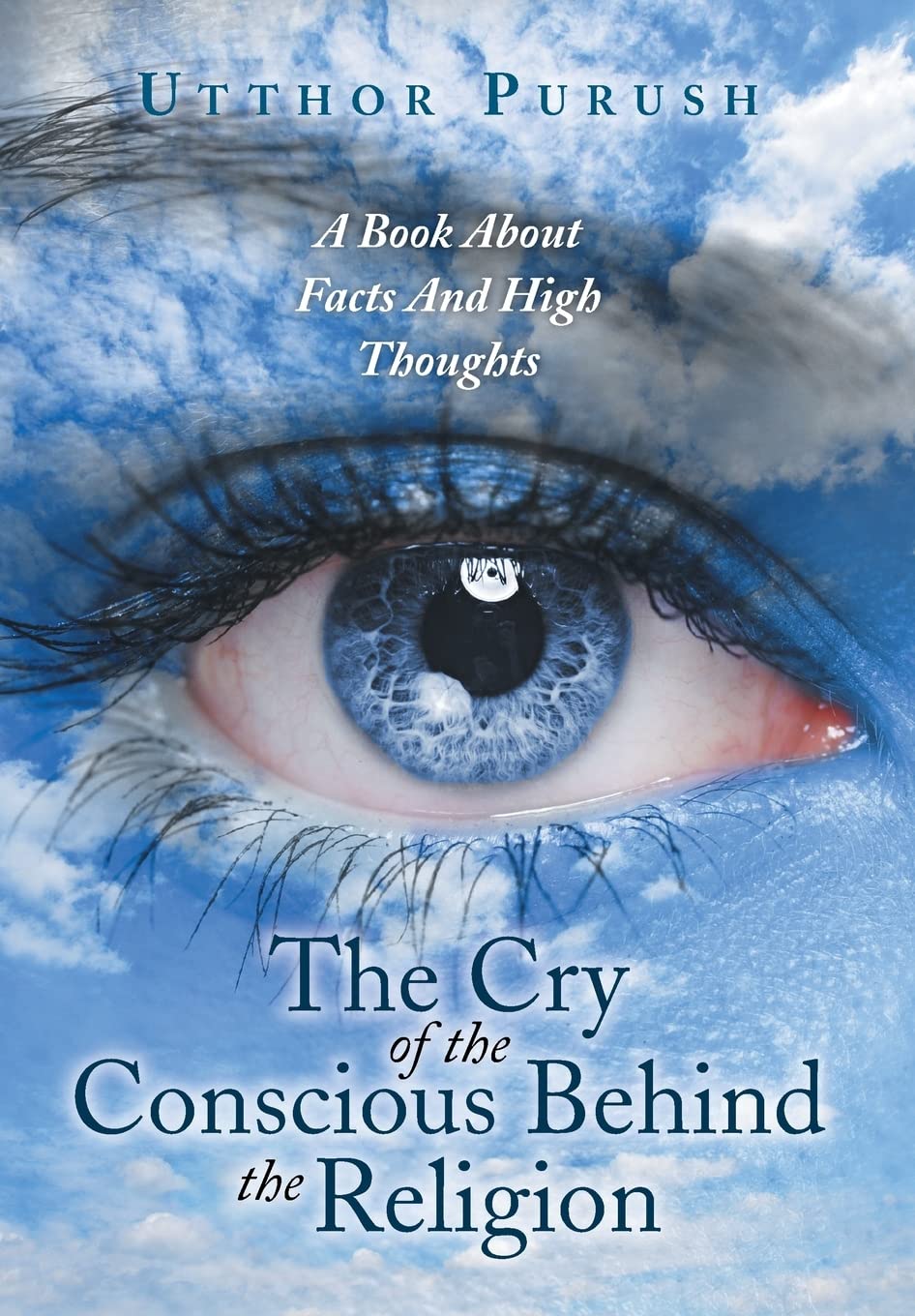 The Cry of the Conscious Behind the Religion: A Book about Facts and High Thoughts