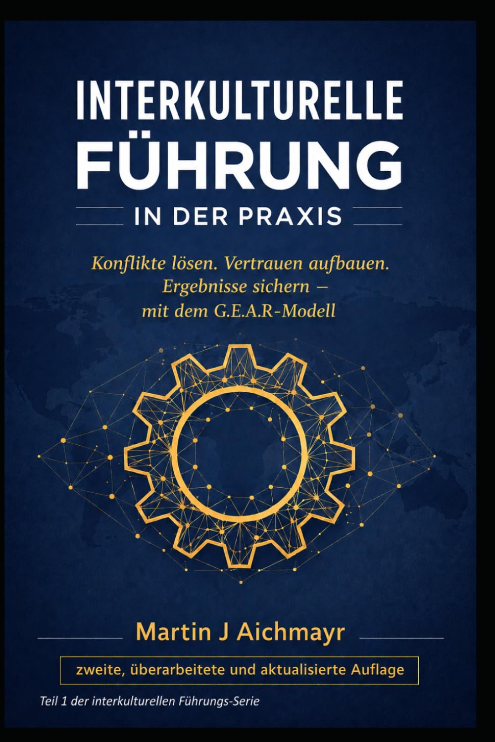 Interkulturelle Führung in der Praxis: – Konflikte lösen, Vertrauen aufbauen, Ergebnisse sichern - mit dem GEAR-Modell, Zweite, überarbeitete und ... Vertrauen aufbauen, Ergebnisse sichern)