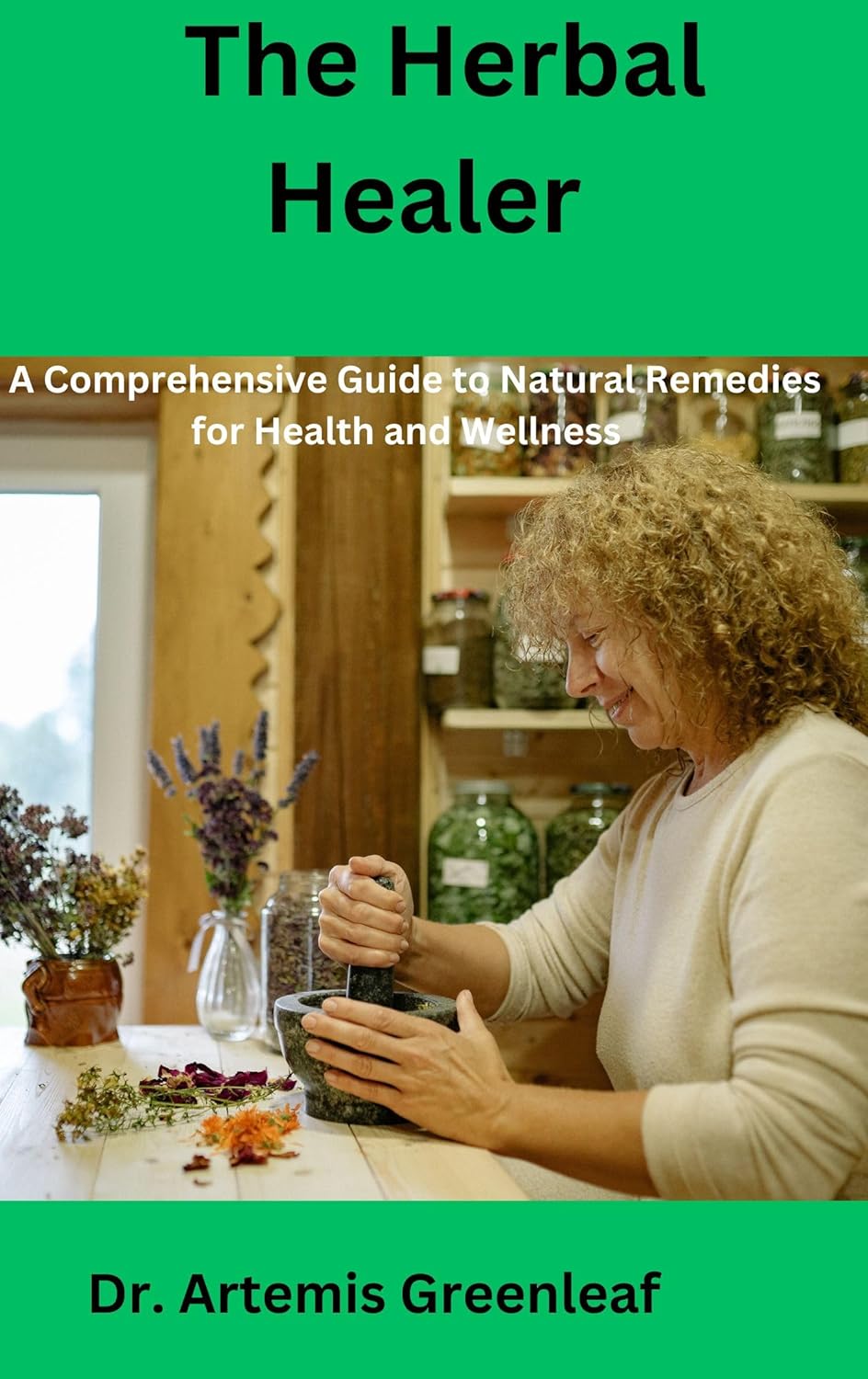 The Herbal Healer A Comprehensive Guide to Natural Remedies for