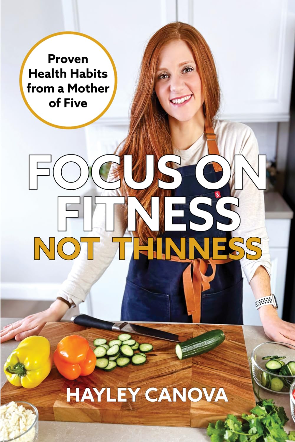 FOCUS ON FITNESS NOT THINNESS: Proven Health Habits from a Mother of Five