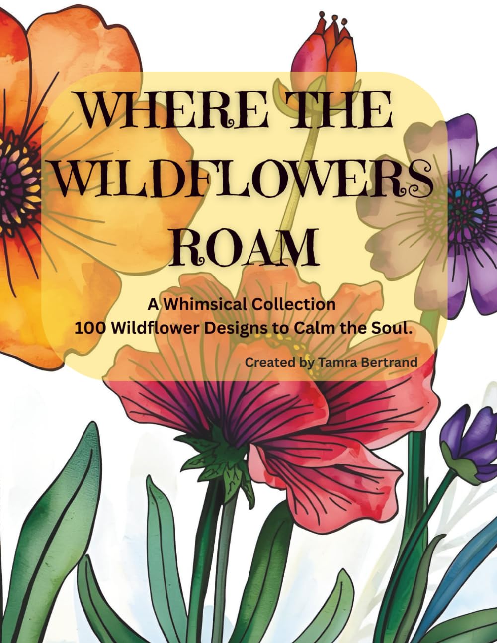 Where the Wildflowers Roam Adult Coloring Book: A Whimsical Collection of 100 Wildflower Designs to Calm the Soul