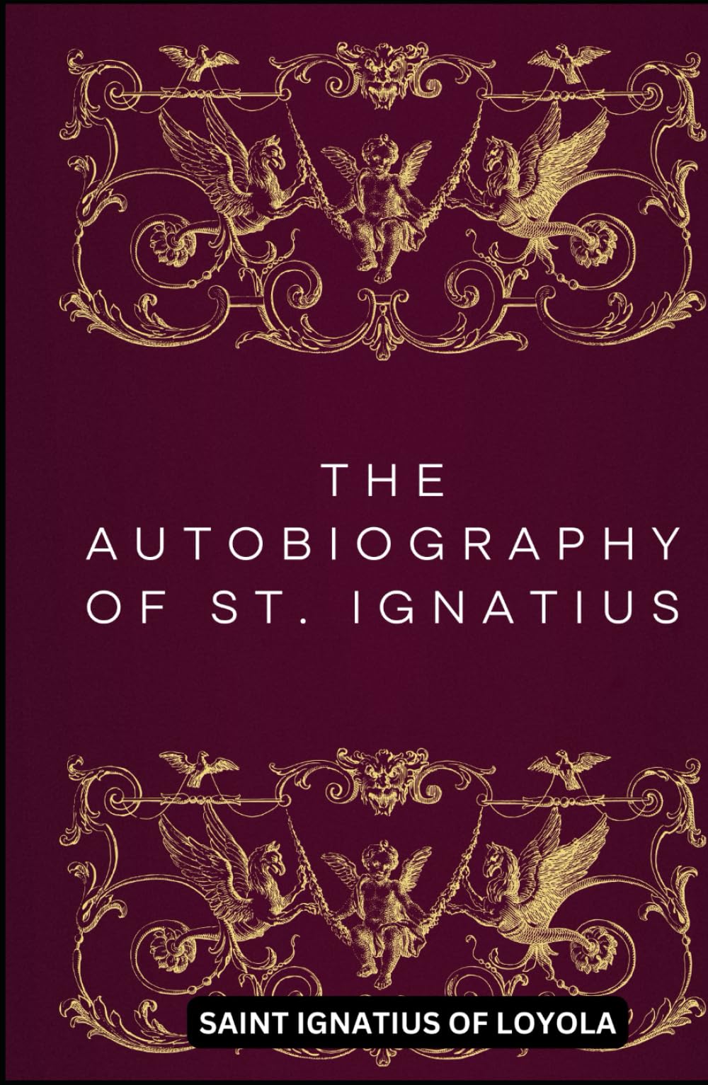 The Autobiography of St. Ignatius: SAINT IGNATIUS OF LOYOLA, SAINT IGNATIUS OF LOYOL, O'Conor, J ...