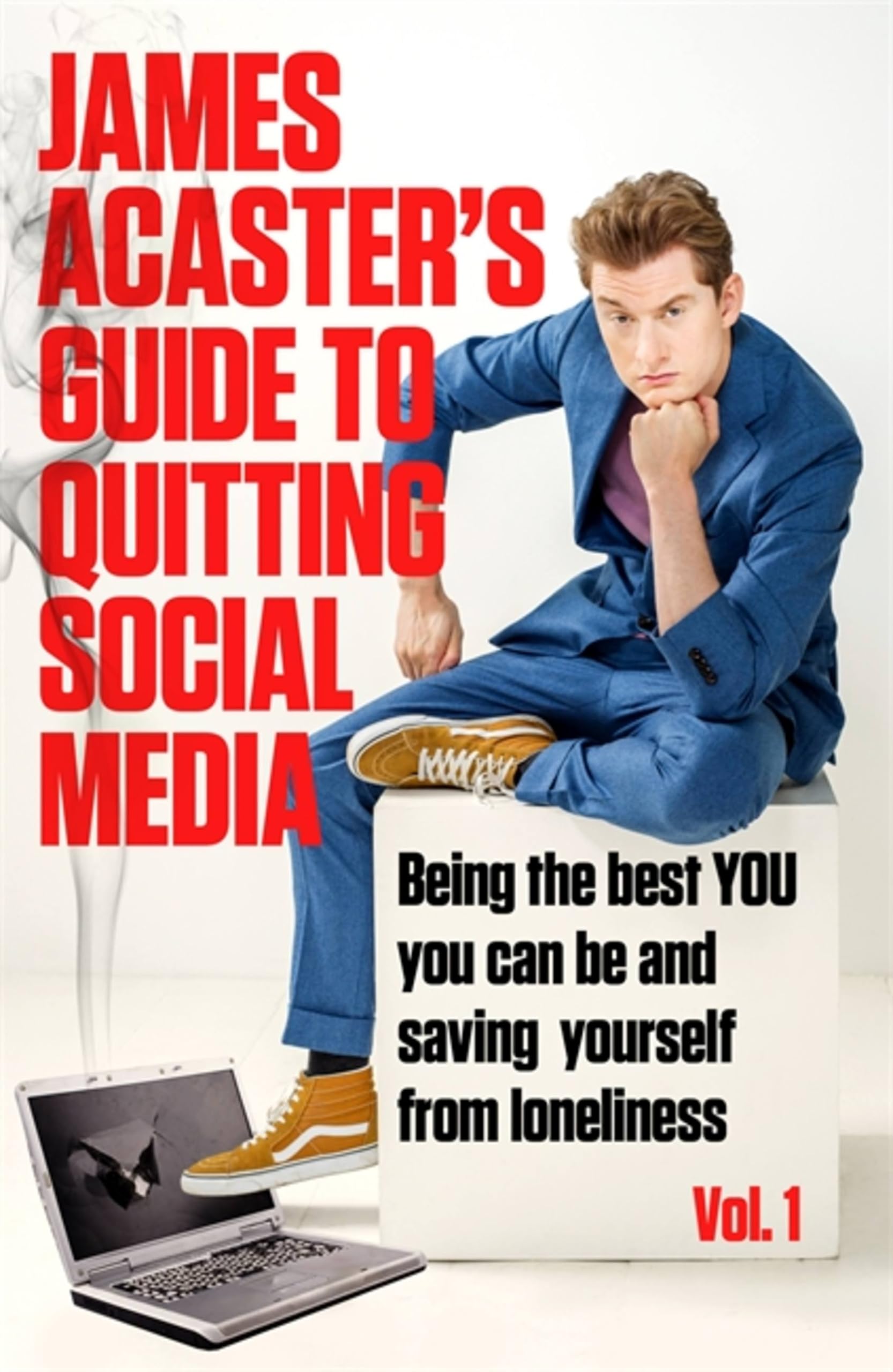 James Acaster's Guide to Quitting Social Media: Being the Best You You Can Be and Saving Yourself from Loneliness: 1