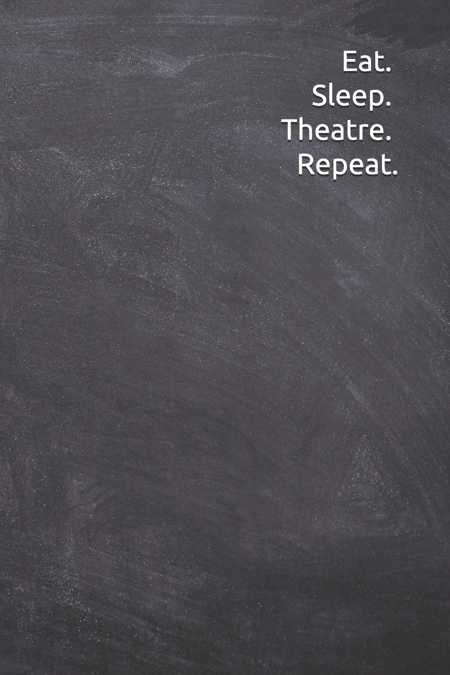 Eat Sleep Theatre Repeat: Journal, Notebook, Diary, 6"x9" Lined Pages, 120 Pages.