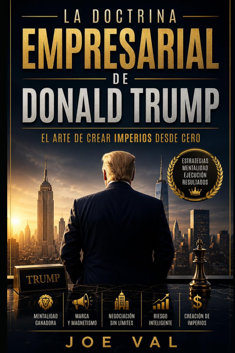 La Doctrina Empresarial de Donald Trump: El arte de crear imperios desde cero: Estrategias, Mentalidad, Ejecución y Resultados para emprendedores audaces.