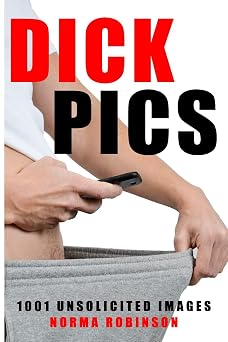 Dick Pics 1001 Unsolicited Images Inappropriate, outrageously funny joke notebook disguised as a real 6x9 paperback - fool your friends with this awesome gift!