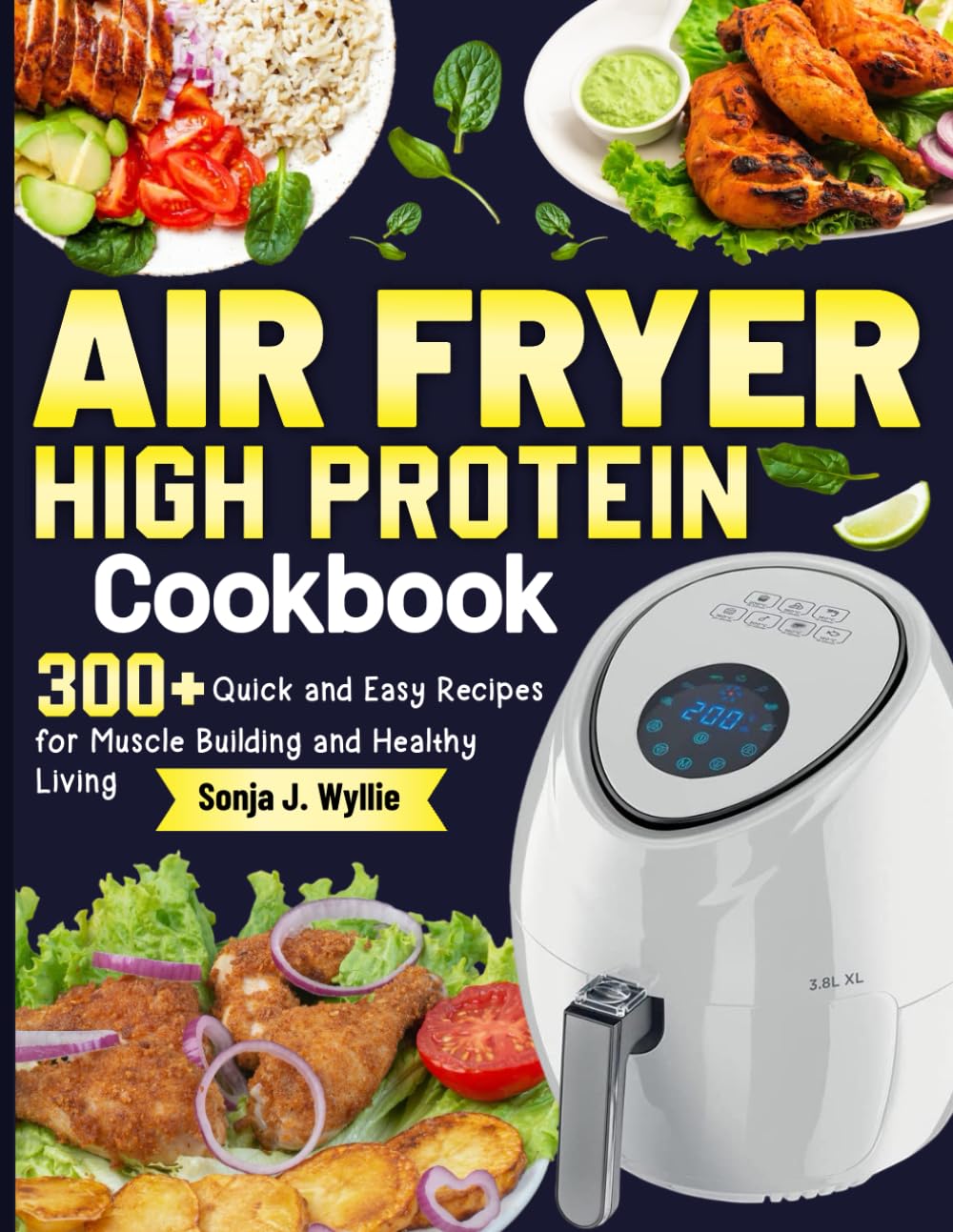 Air Fryer High Protein Cookbook: 300+ Quick and Easy Recipes for Muscle Building and Healthy Living