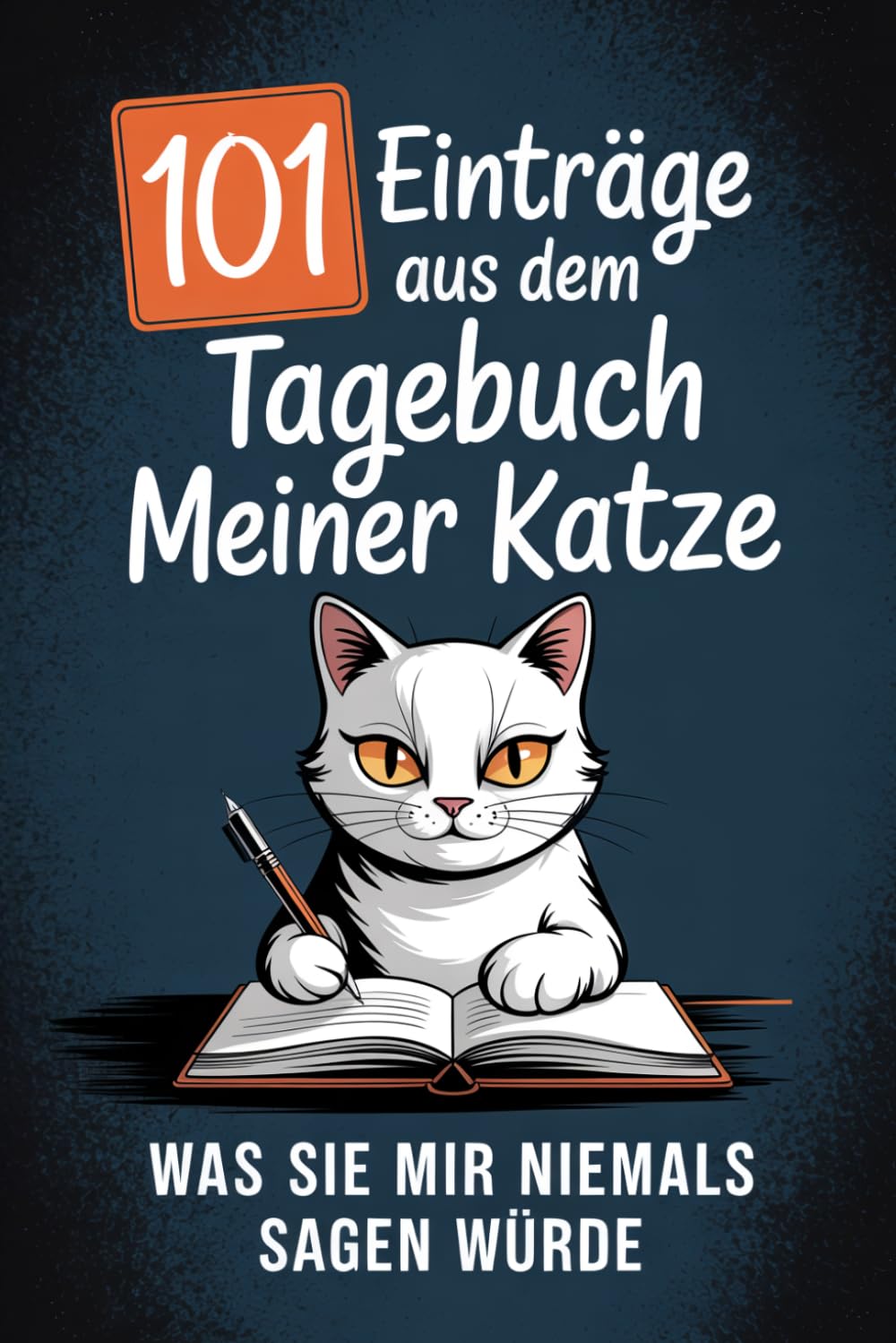 101 Einträge aus dem Tagebuch meiner Katze: Was sie mir niemals sagen würde - Ein humorvolles Katzenbuch für Katzenliebhaber, auch als Geschenkidee