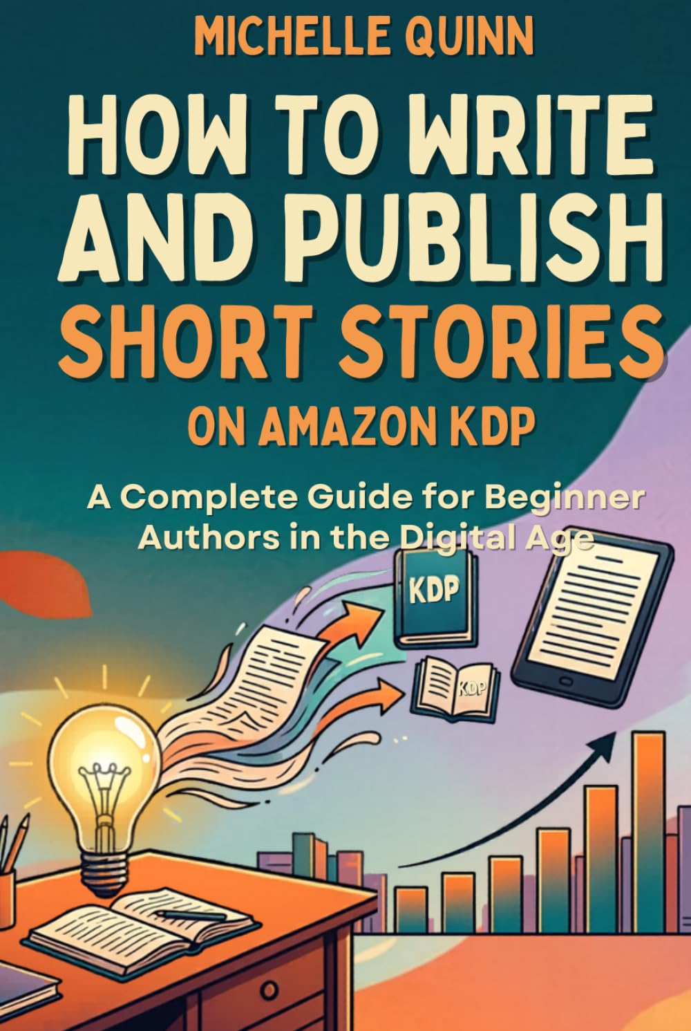 HOW TO WRITE AND PUBLISH SHORT STORIES ON AMAZON KDP: A Complete Guide for Beginner Authors in the Digital Age