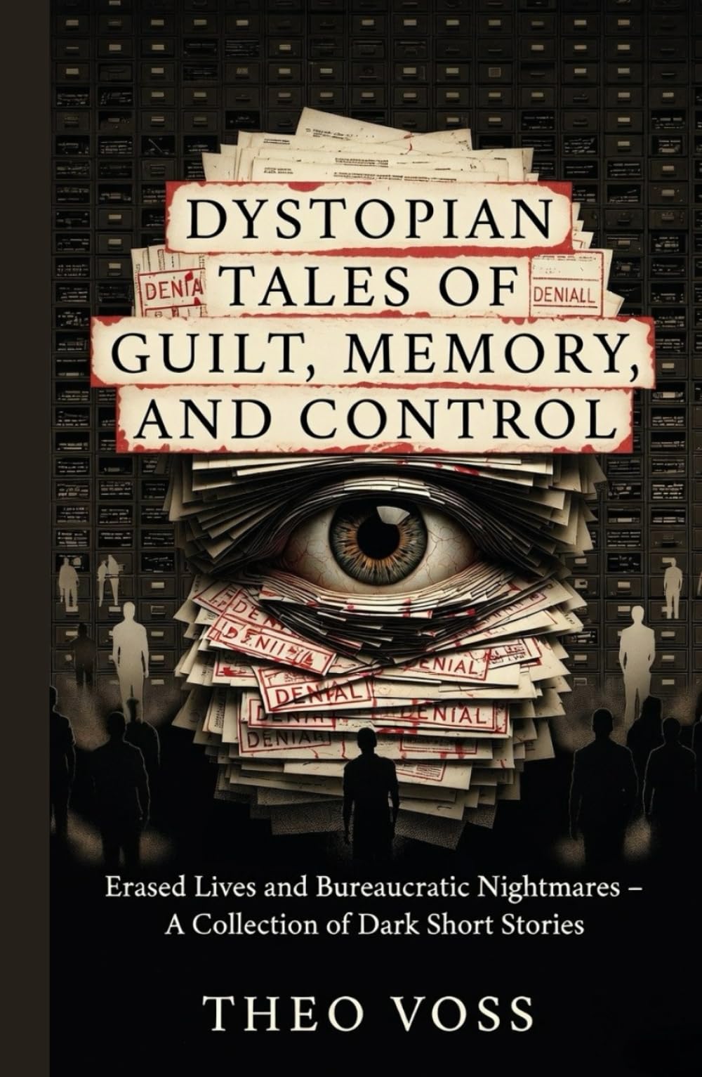 Dystopian Tales of Guilt, Memory, and Control: Erased Lives and Bureaucratic Nightmares – A Collection of Dark Short Stories