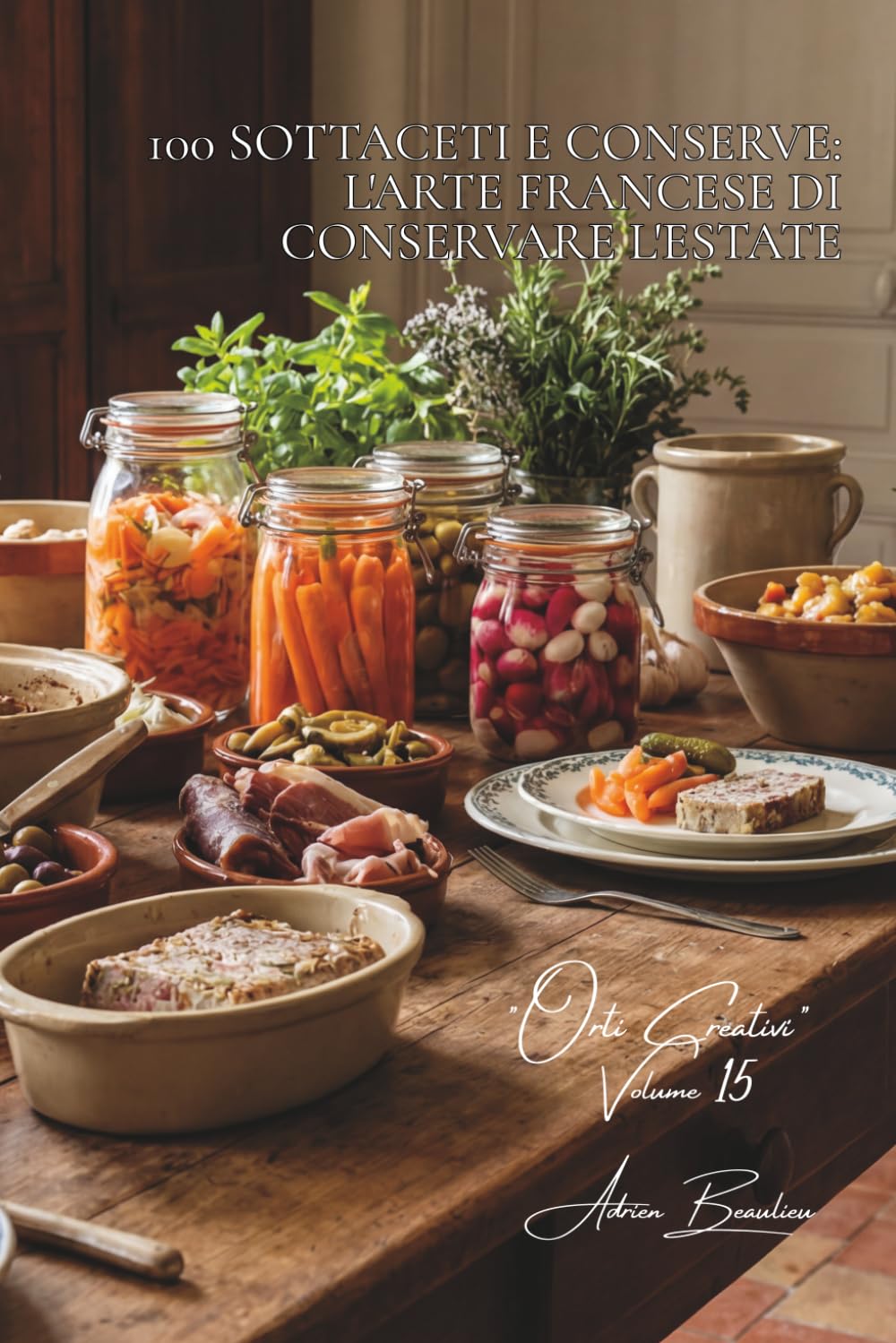 100 sottaceti e conserve: l'arte francese di conservare l'estate: Cetriolini, chutney, verdure lattofermentate... conservare con gusto. (SERIE VERDURE ... - Sottoserie "Orti Creativi" (7 volumi))