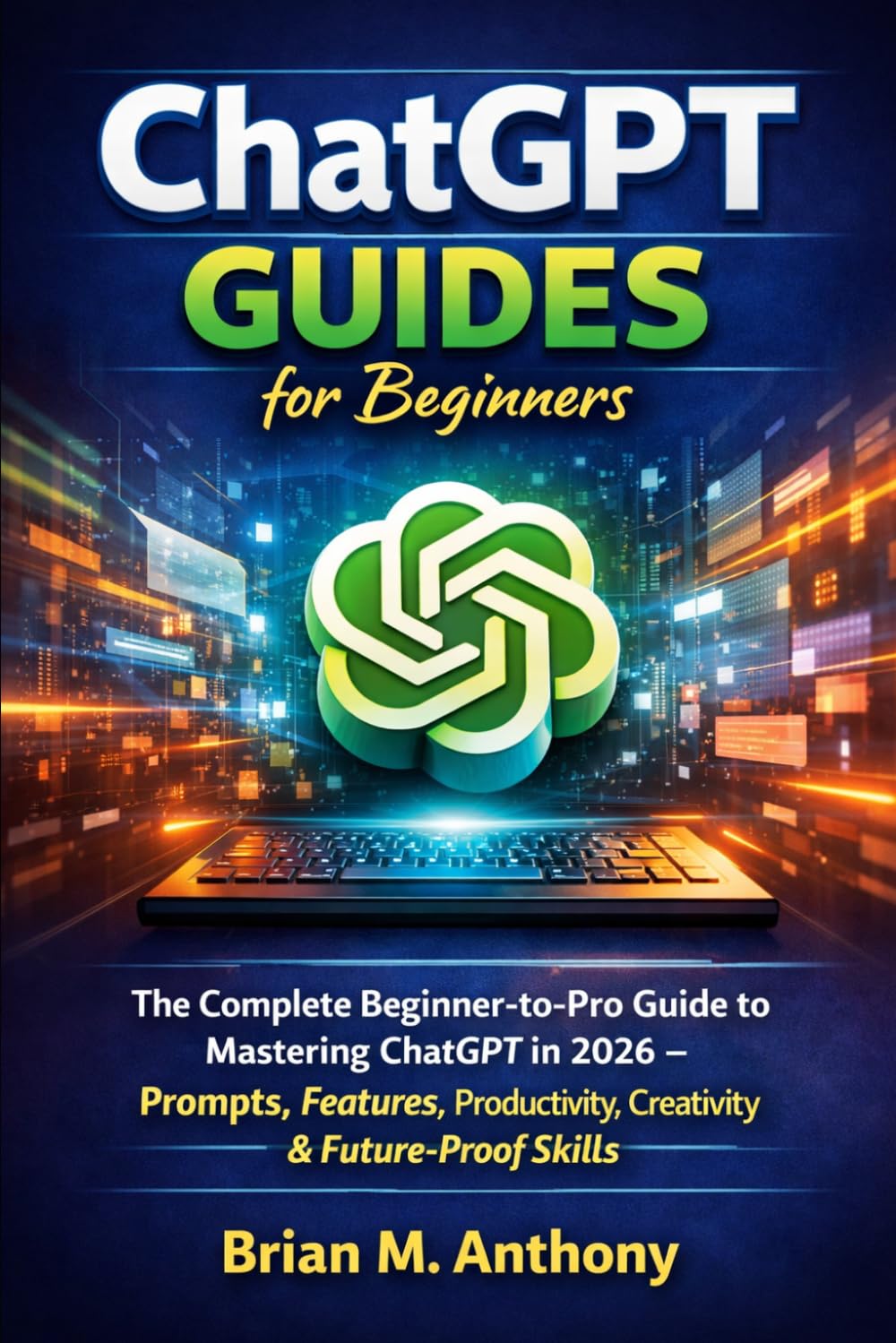 ChatGPT Guides for beginners: The Complete Beginner-to-Pro Guide to Mastering ChatGPT in 2026 – Prompts, Features, Productivity, Creativity & Future-Proof Skills