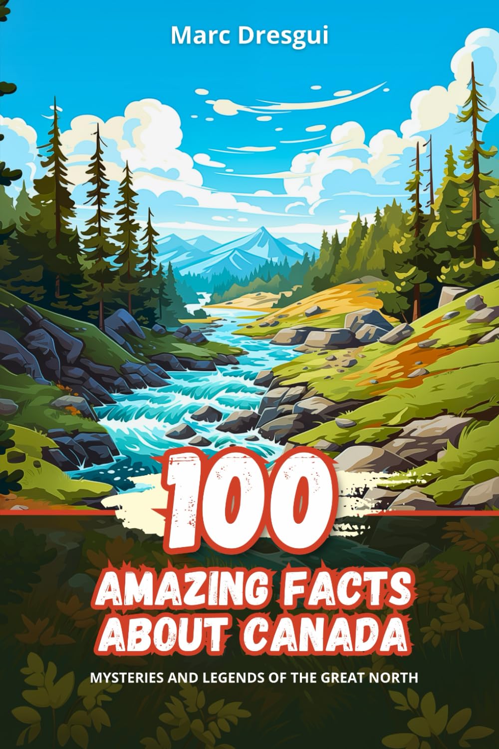100 Amazing Facts about Canada: Mysteries and Legends of the Great North