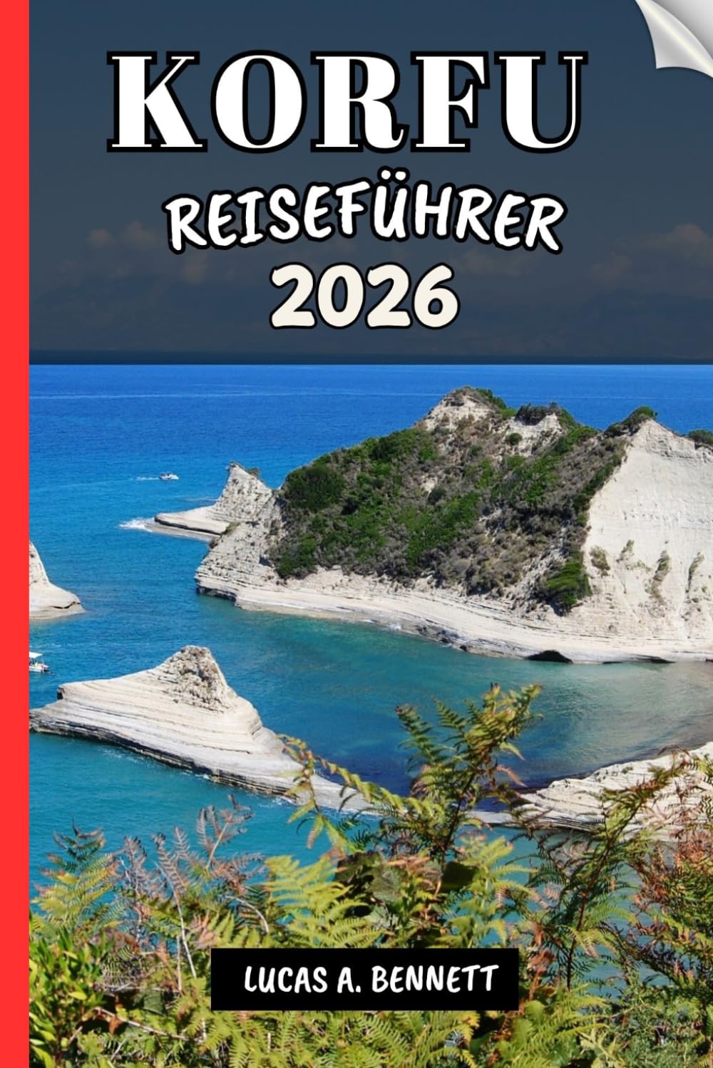 KORFU REISEFÜHRER 2026: Ihr Reiseführer für bleibende Erinnerungen, unvergessliche Abenteuer und einzigartige Erlebnisse.
