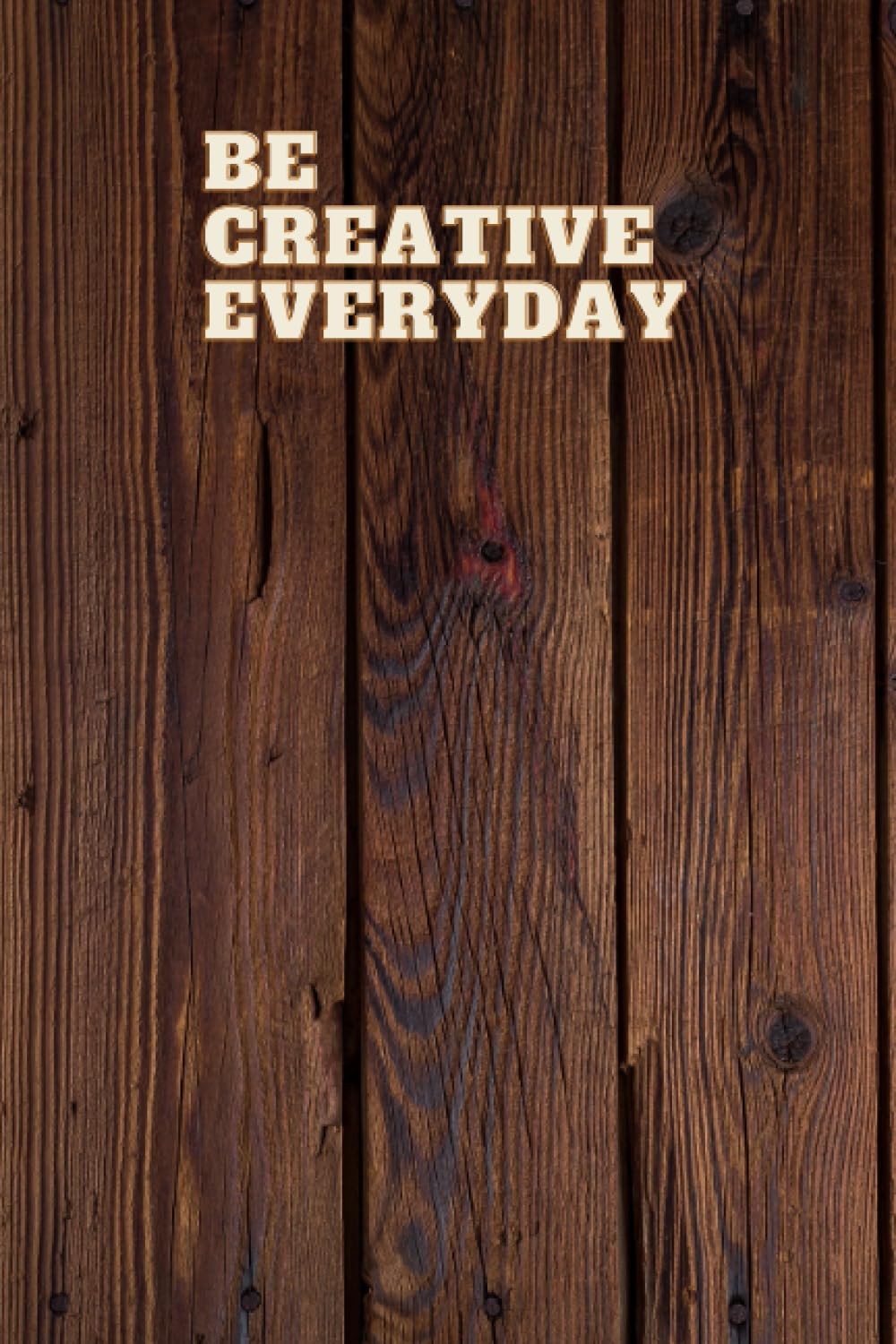 Be Creative Everyday.: Notebook, diary, journal for everyone.