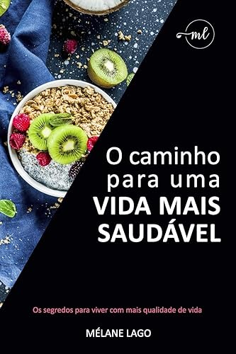 O caminho para uma vida mais saudável: Os segredos para viver com mais qualidade de vida