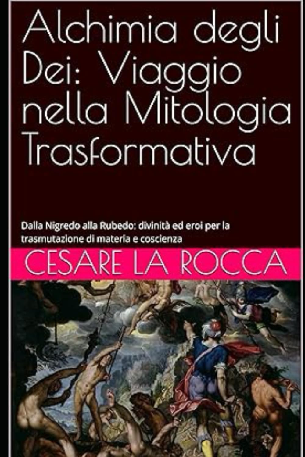 Alchimia degli Dei: Viaggio nella Mitologia Trasformativa: Dalla Nigredo alla Rubedo: divinità ed eroi per la trasmutazione di materia e coscienza