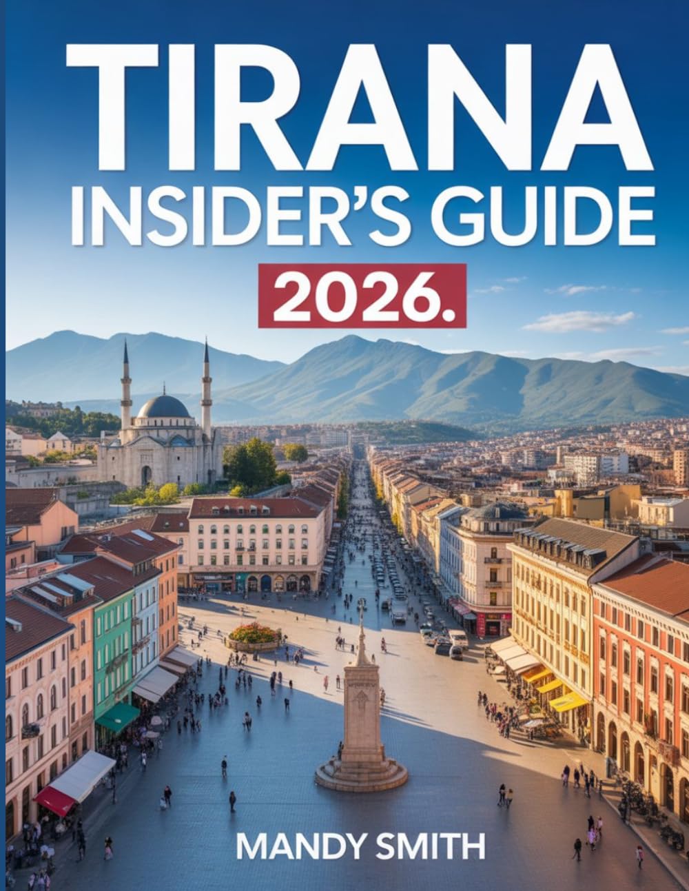 Tirana Insider’s Guide 2026: Colorful Streets, Bunkers, Ottoman Architecture & Heritage, Mountain Views, Balkan Charm and Albania’s Vibrant Capital Life