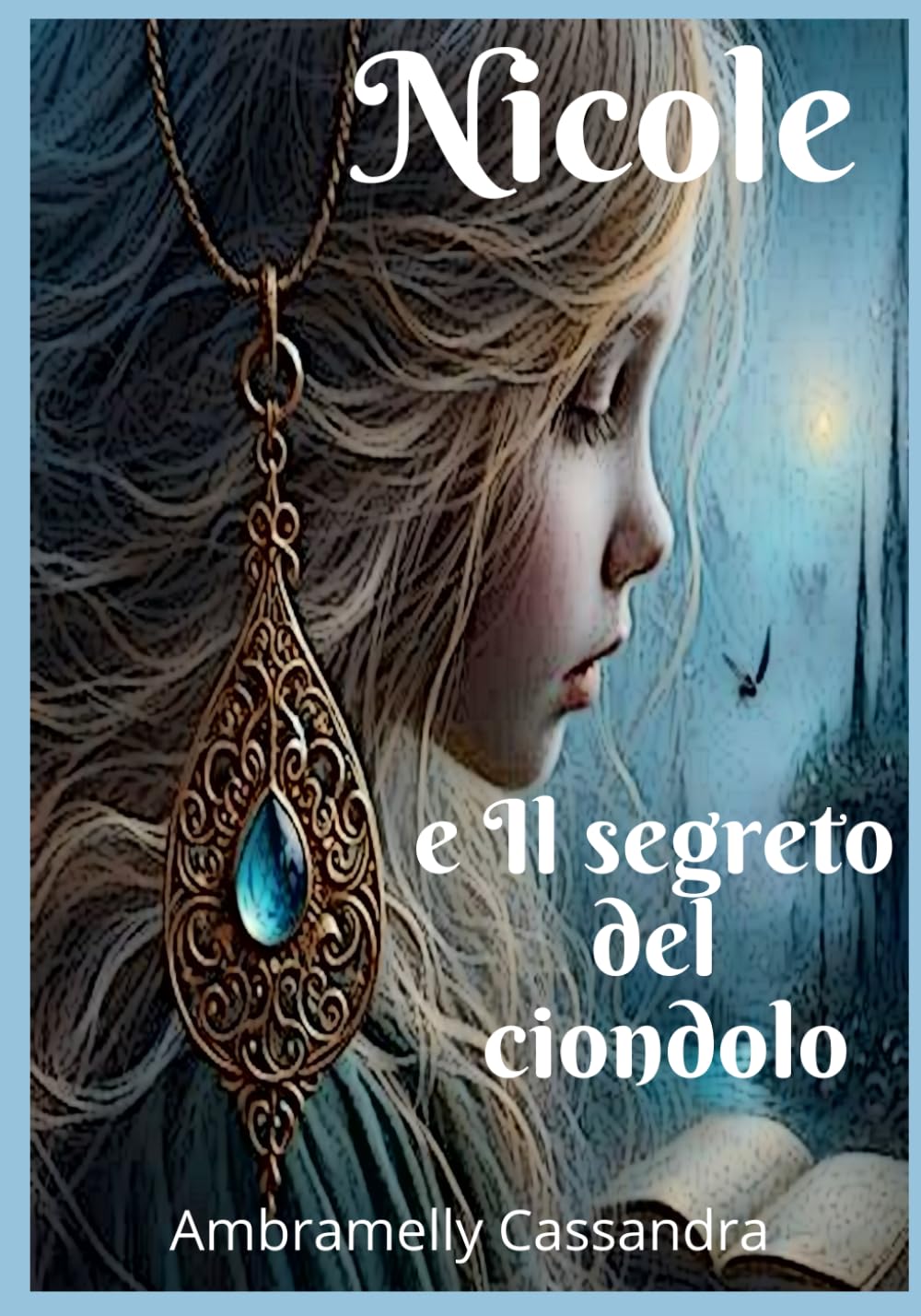 Nicole e il segreto del ciondolo: Un' avventura fantasy di magia, amicizia e coraggio (libro illustrato per ragazzi 10-13 anni)