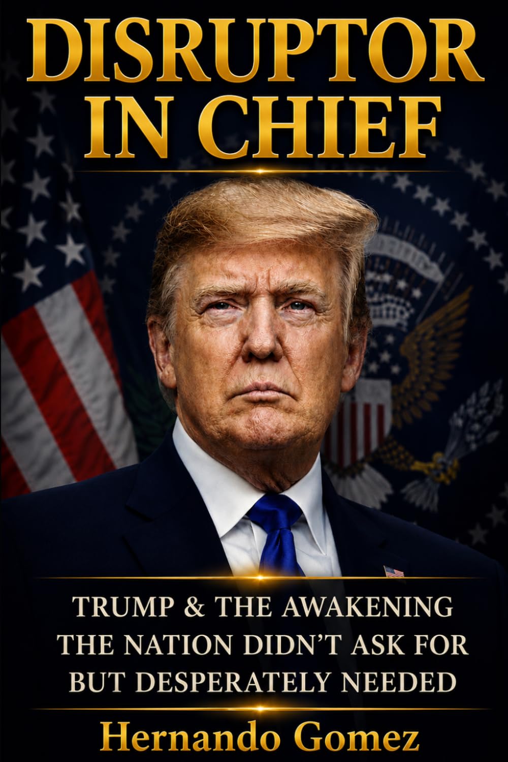 DISRUPTOR IN CHIEF Trump & The Awakening The Nation Didn’t Ask For But Desperately Needed: 2 (Other Books By HG)