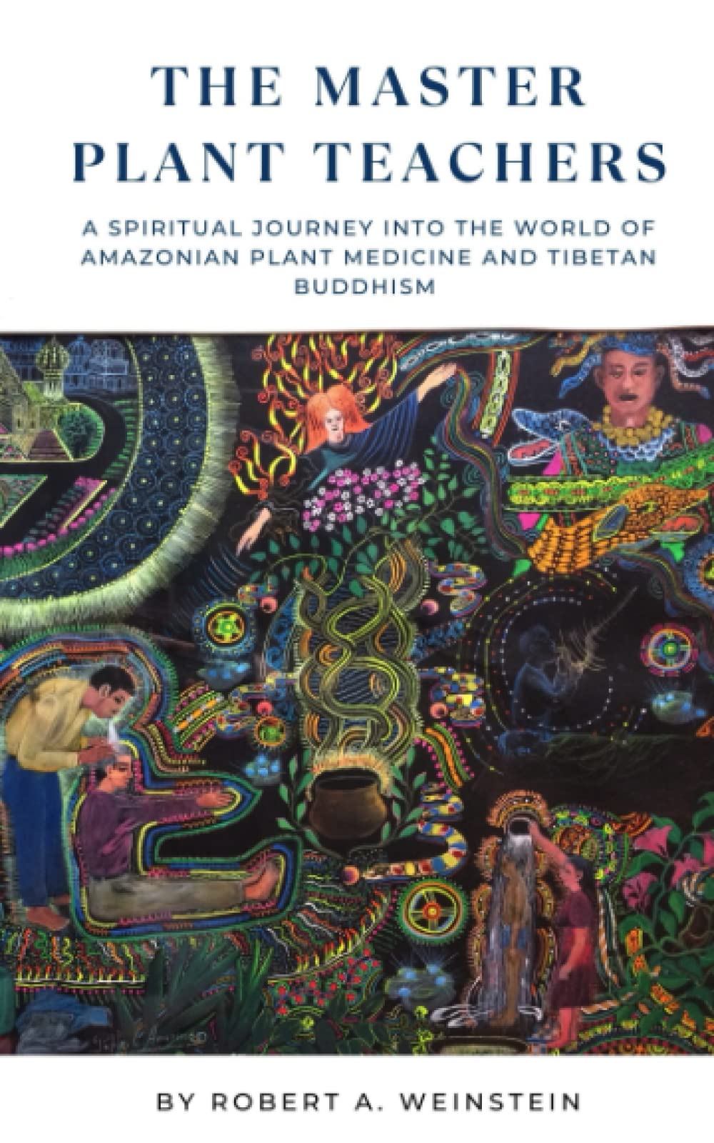 The Master Plant Teachers: A Spiritual Journey into the World of Amazonian Plant Medicine and Tibetan Buddhism