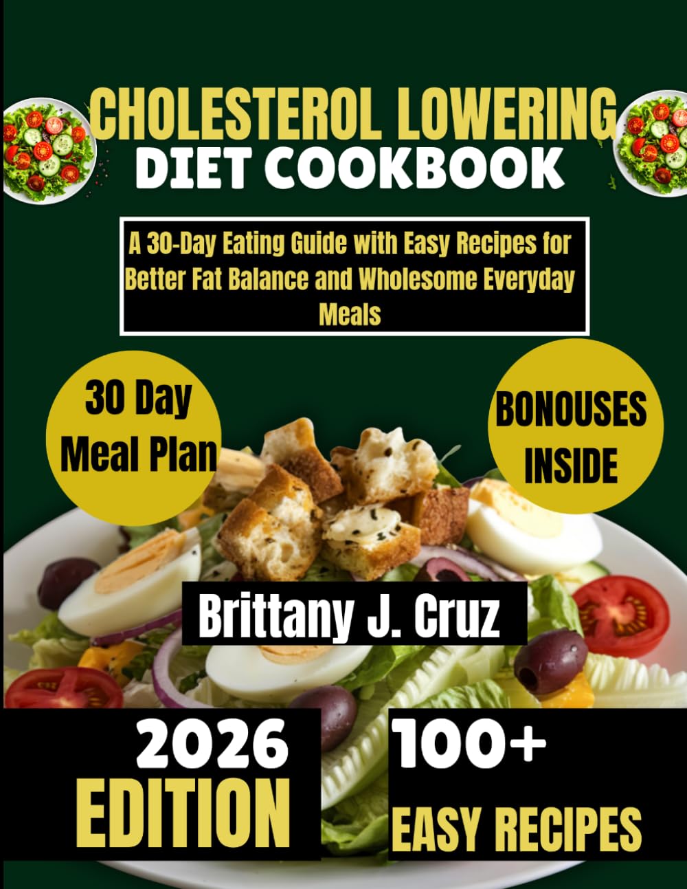 Cholesterol Lowering Diet Cookbook 2026: A 30-Day Eating Guide with Easy Recipes for Better Fat Balance and Wholesome Everyday Meals (Brittany J. Cruz’s Everyday Meals Made Easy Series)