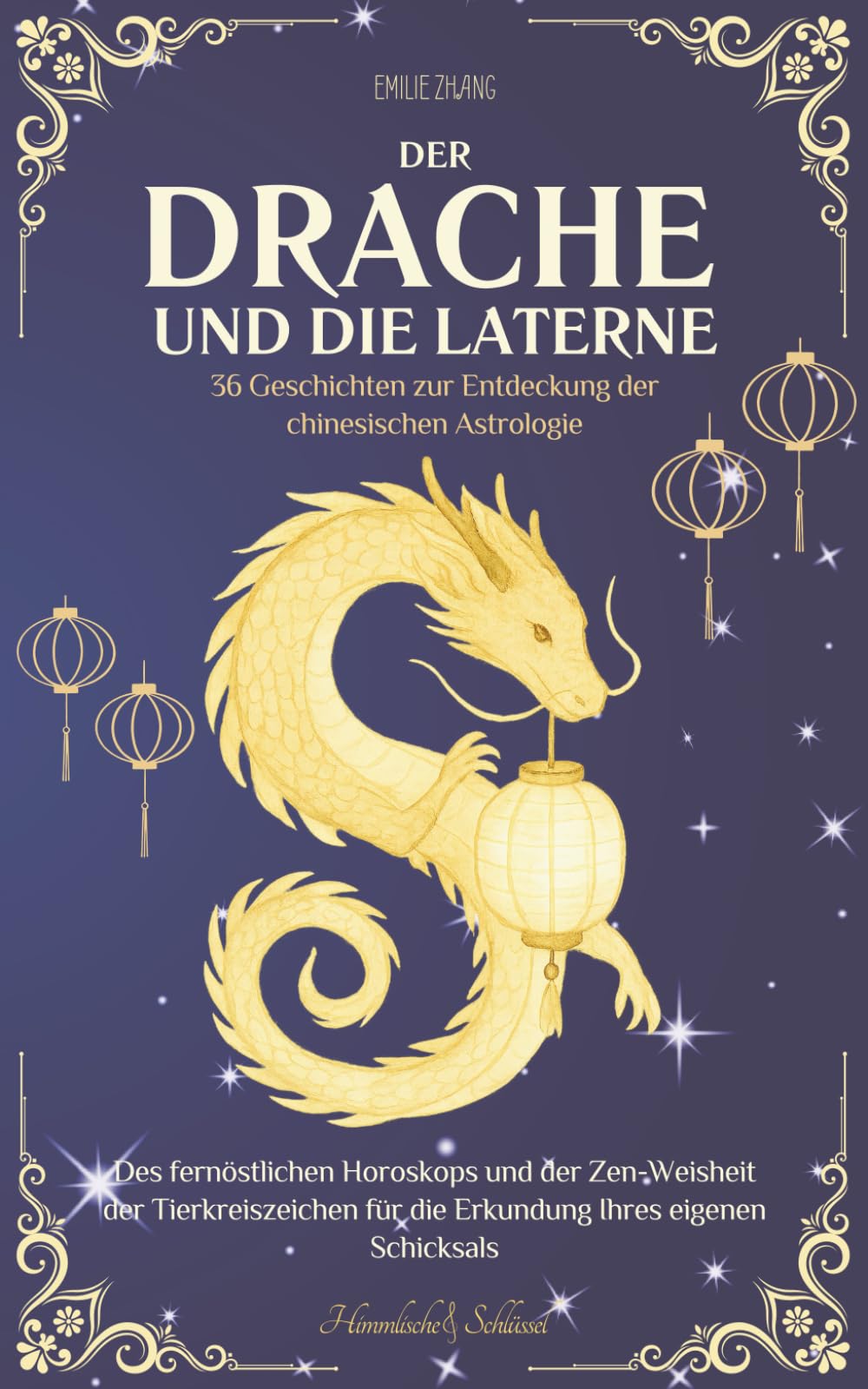 Der Drache und die Laterne: 36 Geschichten zur Entdeckung der chinesischen Astrologie, des fernöstlichen Horoskops und der Zen-Weisheit der ... eigenen Schicksals (Himmlische Schlüssel)