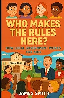 Who Makes the Rules Here?: How Local Government Works for Kids