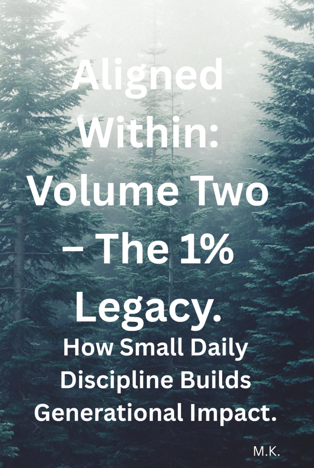 Aligned Within: Volume Two – The 1% Legacy: How Small Daily Discipline Builds
