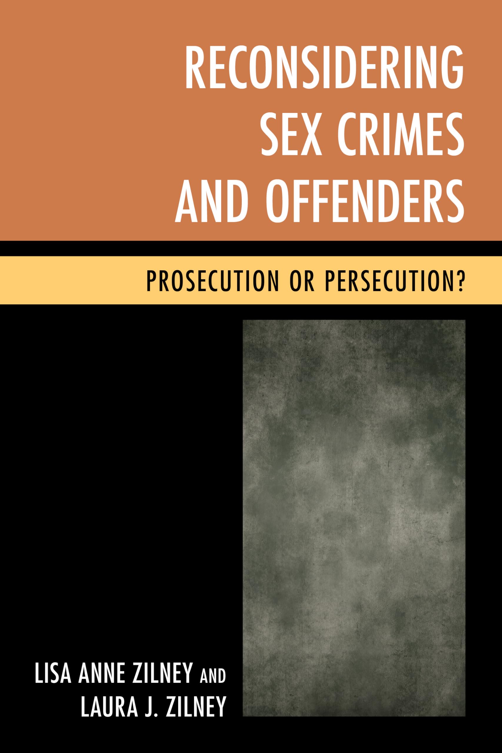 Reconsidering Sex Crimes and Offenders: Prosecution Or Persecution?