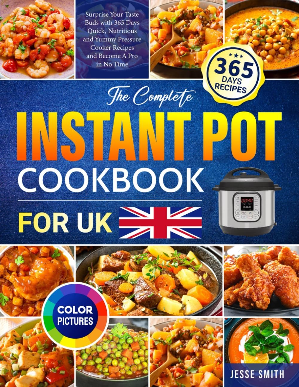 The Complete Instant Pot Cookbook for UK: Surprise Your Taste Buds with 365 Days Quick, Nutritious and Yummy Pressure Cooker Recipes and Become A Pro in No Time Paperback โ 23 Dec. 2022