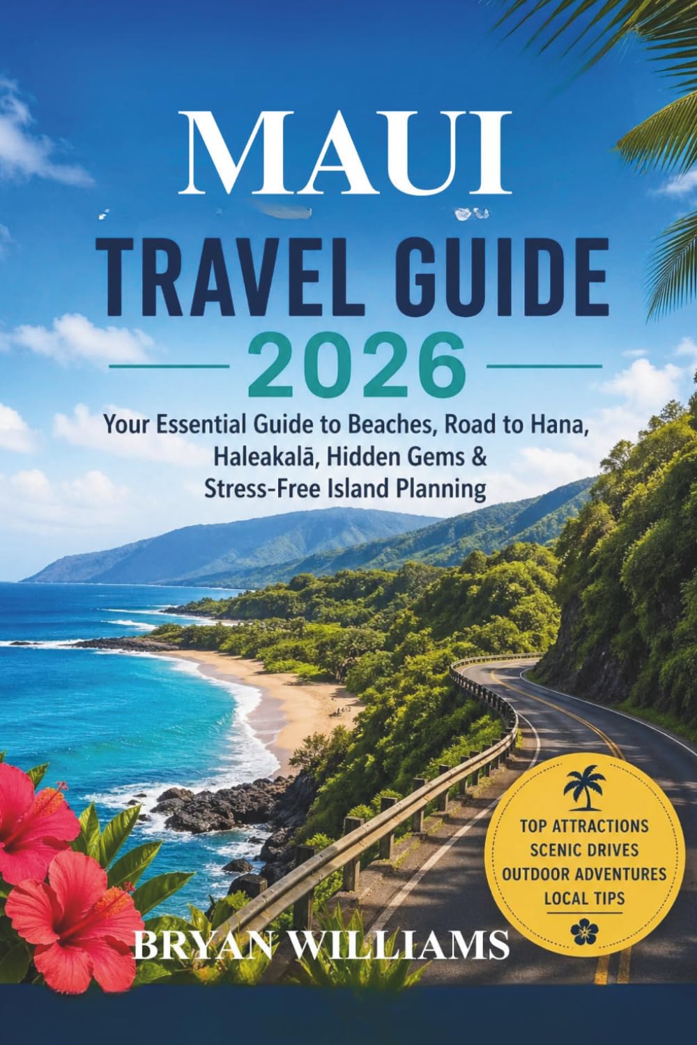 Maui Travel Guide 2026: Your Essential Guide to Beaches, Road to Hana, Haleakalā, Hidden Gems & Stress-Free Island Planning