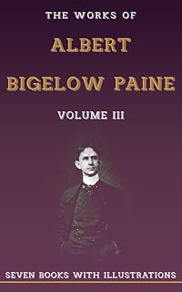 The Works of Albert Bigelow Paine, Volume III (Illustrated): (Mr. Rabbit's Wedding, Mr. Turtle's Flying Adventure, The Ship Dwellers, The Tent Dwellers, The Van Dwellers, etc...)