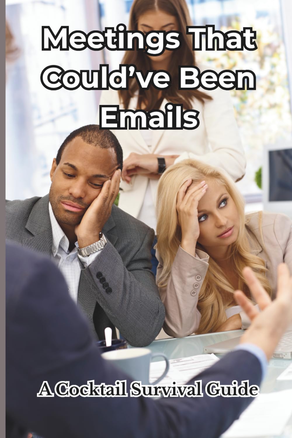 Meetings That Could’ve Been Emails: A Cocktail Survival Guide (The Professional Restraint Series.)